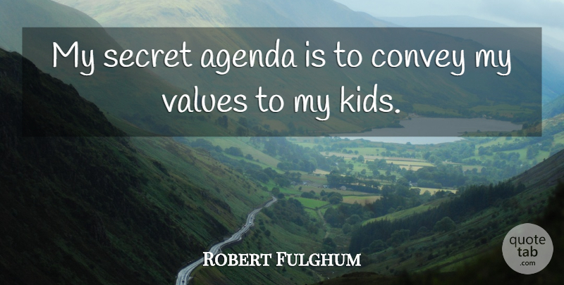 Robert Fulghum Quote About Kids, Secret, Agendas: My Secret Agenda Is To...