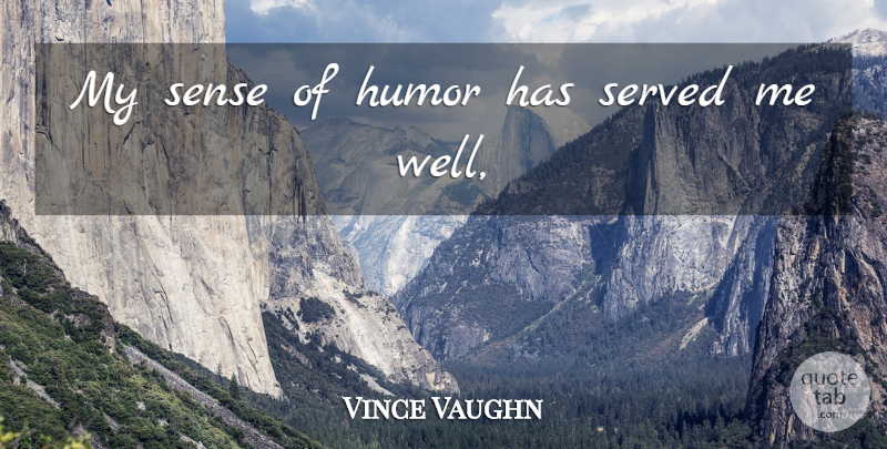 Vince Vaughn Quote About Humor, Humorous, Served: My Sense Of Humor Has...