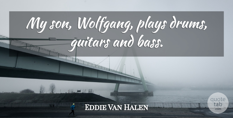 Eddie Van Halen Quote About Son, Guitar, Play: My Son Wolfgang Plays Drums...