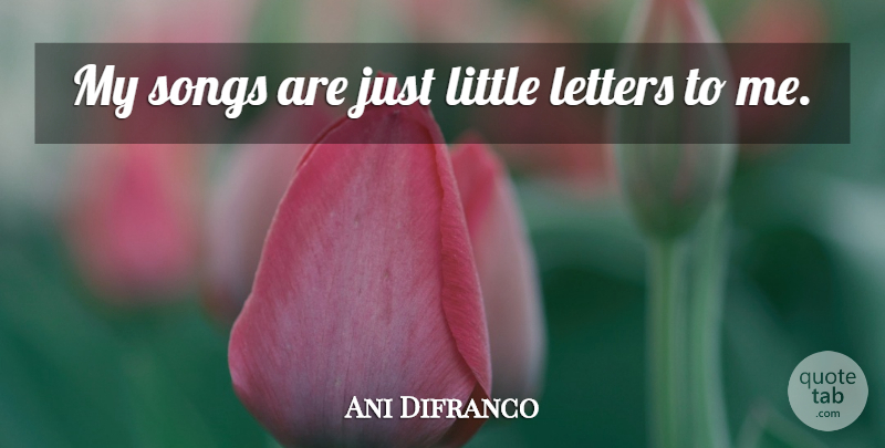 Ani Difranco Quote About Song, Littles, Letters: My Songs Are Just Little...