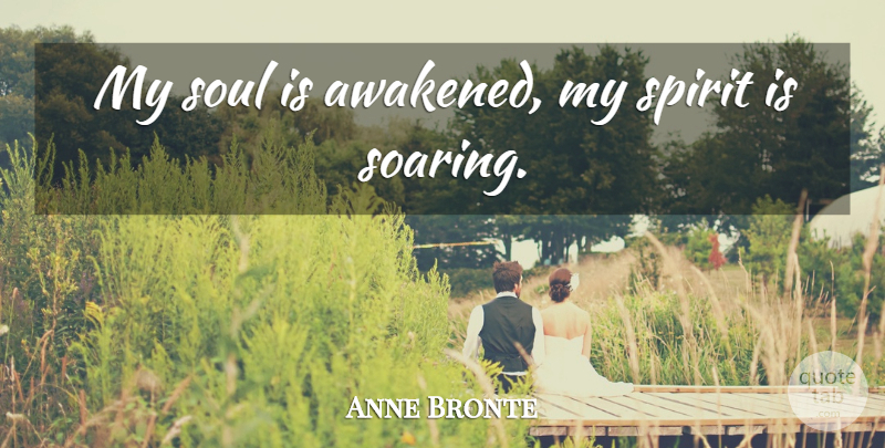 Anne Bronte Quote About Soul, Spirit: My Soul Is Awakened My...