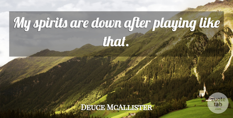 Deuce McAllister Quote About Playing, Spirit And Spirituality, Spirits: My Spirits Are Down After...