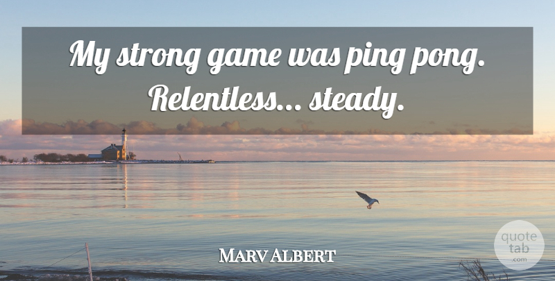 Marv Albert Quote About Strong, Games, Ping Pong: My Strong Game Was Ping...