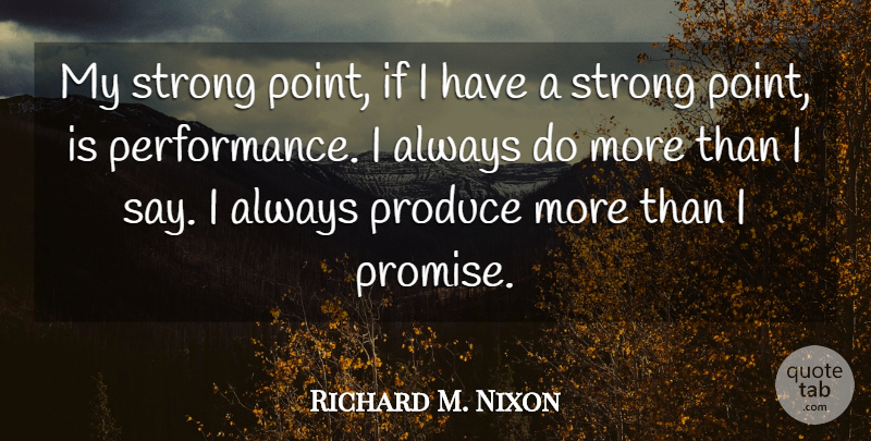 Richard M. Nixon Quote About Strong, Promise, Produce: My Strong Point If I...