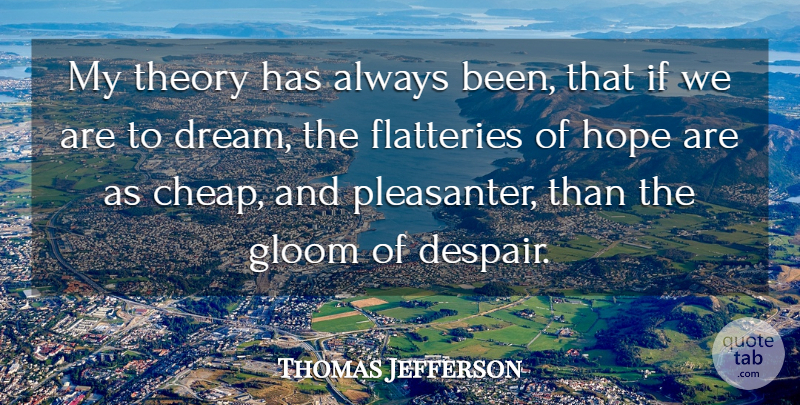 Thomas Jefferson Quote About Dream, Doom And Gloom, Hopeful: My Theory Has Always Been...