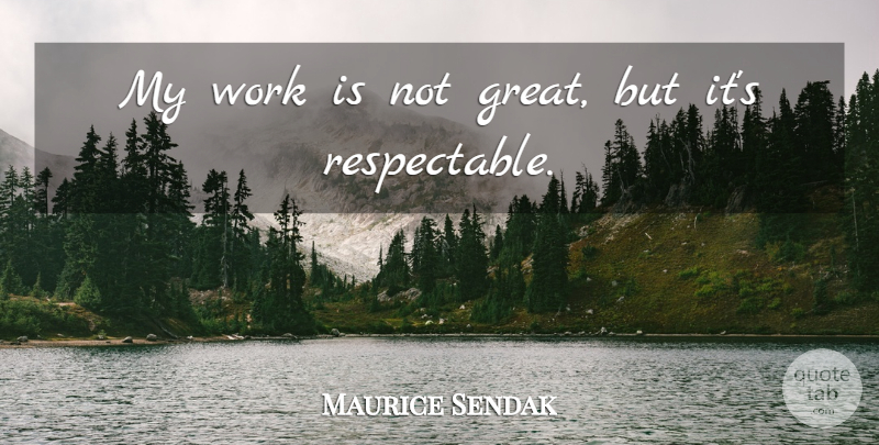 Maurice Sendak Quote About Great, Work: My Work Is Not Great...