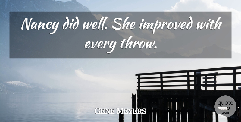Gene Meyers Quote About Improved, Nancy: Nancy Did Well She Improved...