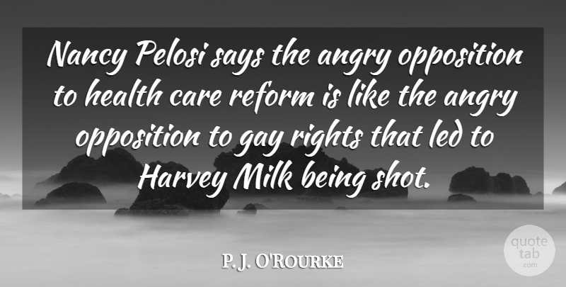 P. J. O'Rourke Quote About Angry, Harvey, Health, Led, Milk: Nancy Pelosi Says The Angry...