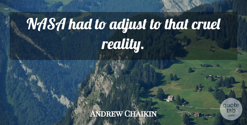 Andrew Chaikin Quote About Adjust, Cruel, Nasa, Reality: Nasa Had To Adjust To...