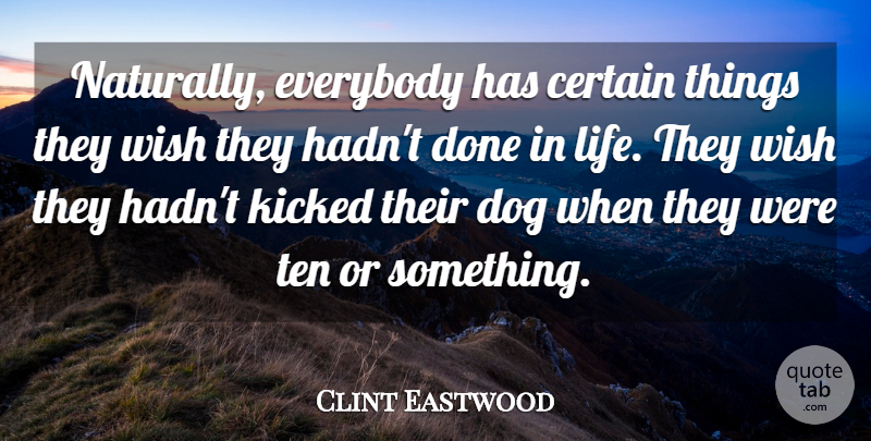 Clint Eastwood Quote About Certain, Everybody, Kicked, Life, Ten: Naturally Everybody Has Certain Things...
