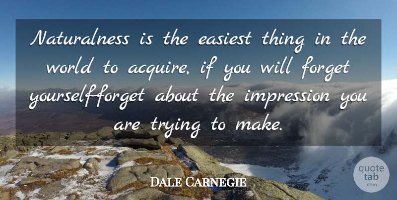 Dale Carnegie Quote About Trying, Approval, World: Naturalness Is The Easiest Thing...