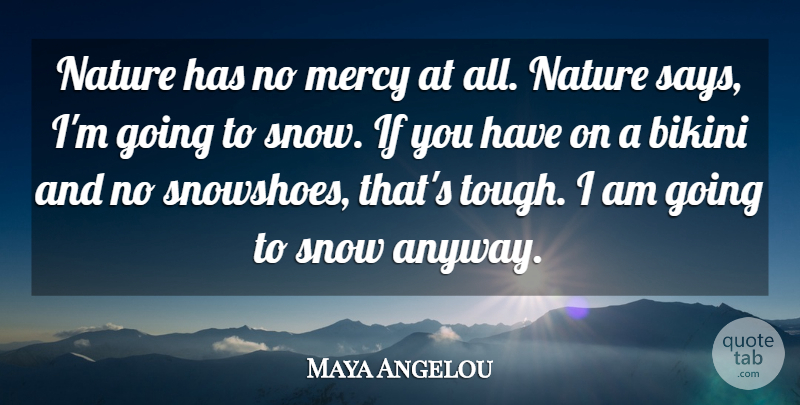Maya Angelou Quote About American Poet, Bikini, Mercy, Nature, Snow: Nature Has No Mercy At...