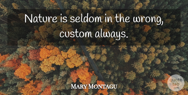 Mary Wortley Montagu Quote About Nature, Customs: Nature Is Seldom In The...