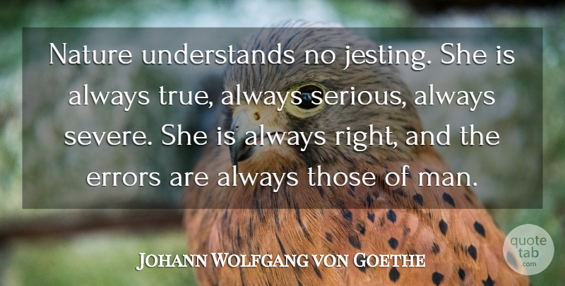 Johann Wolfgang von Goethe Quote About Nature, Men, Errors: Nature Understands No Jesting She...
