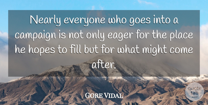 Gore Vidal Quote About Campaign, Eager, Fill, Goes, Hopes: Nearly Everyone Who Goes Into...
