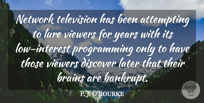 P. J. O'Rourke Quote About Attempting, Later, Lure, Network, Viewers: Network Television Has Been Attempting...