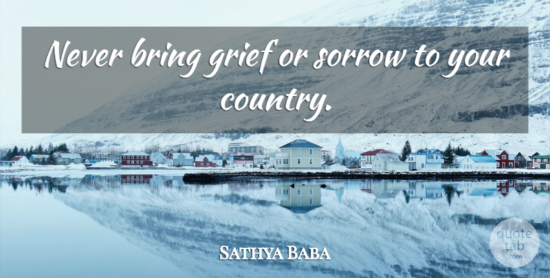 Sathya Baba Quote About Bring, Grief, Sorrow: Never Bring Grief Or Sorrow...