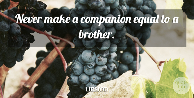 Hesiod Quote About Brother, Sibling, Brother Sister: Never Make A Companion Equal...