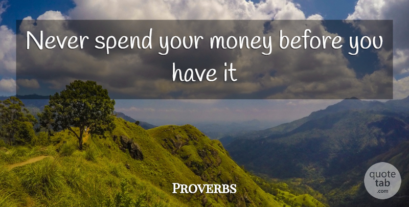 Proverbs Quote About Money, Proverbs, Spend: Never Spend Your Money Before...