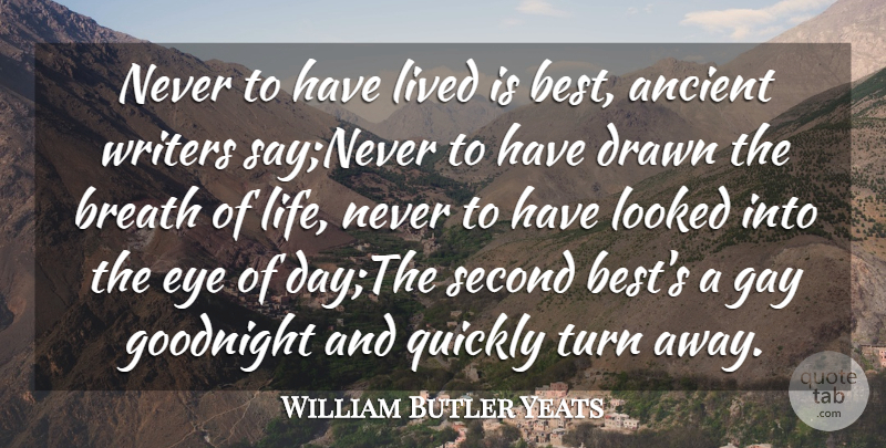 William Butler Yeats Quote About Ancient, Breath, Drawn, Eye, Gay: Never To Have Lived Is...