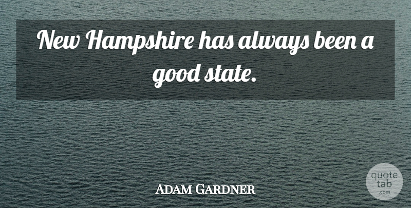 Adam Gardner Quote About Good, Hampshire: New Hampshire Has Always Been...