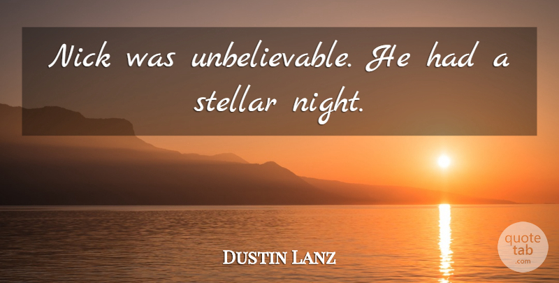 Dustin Lanz Quote About Nick, Stellar: Nick Was Unbelievable He Had...