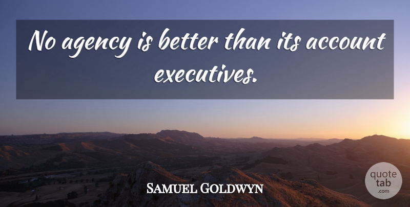 Samuel Goldwyn Quote About Account, Agency, American Producer: No Agency Is Better Than...