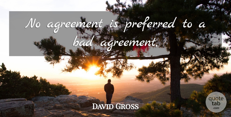 David Gross Quote About Agreement, Bad, Preferred: No Agreement Is Preferred To...