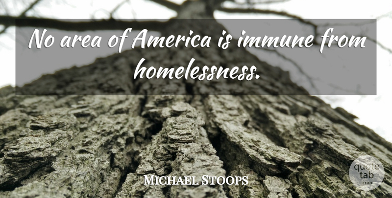 Michael Stoops Quote About America, Area, Immune: No Area Of America Is...