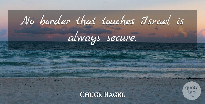 Chuck Hagel Quote About Israel, Borders, Secure: No Border That Touches Israel...