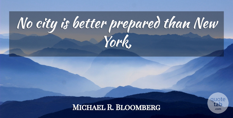 Michael R. Bloomberg Quote About City, Prepared: No City Is Better Prepared...