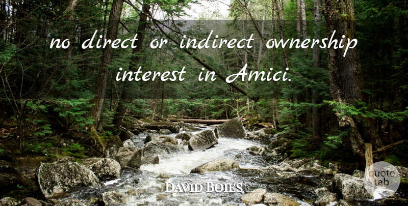 David Boies Quote About Direct, Indirect, Interest, Ownership: No Direct Or Indirect Ownership...