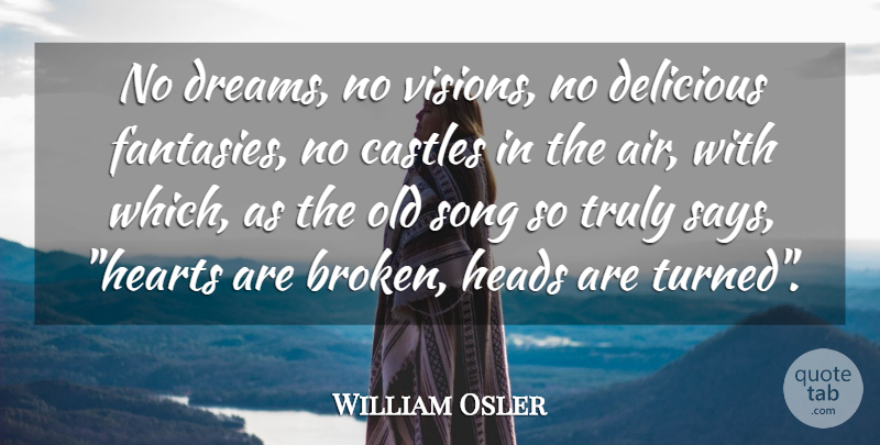 William Osler Quote About Dream, Song, Heart: No Dreams No Visions No...