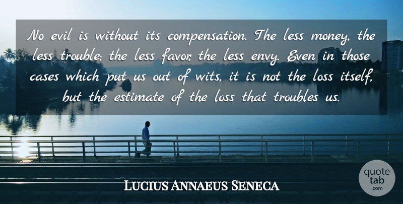 Lucius Annaeus Seneca Quote About Cases, Envy, Estimate, Evil, Less: No Evil Is Without Its...