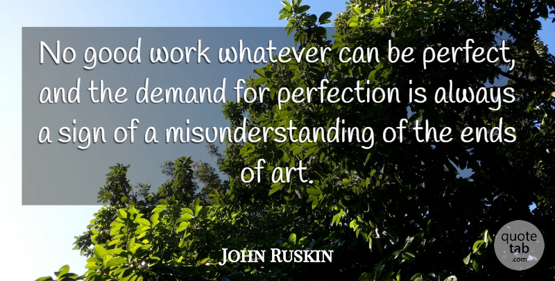 John Ruskin Quote About Art, Work, Perfect: No Good Work Whatever Can...