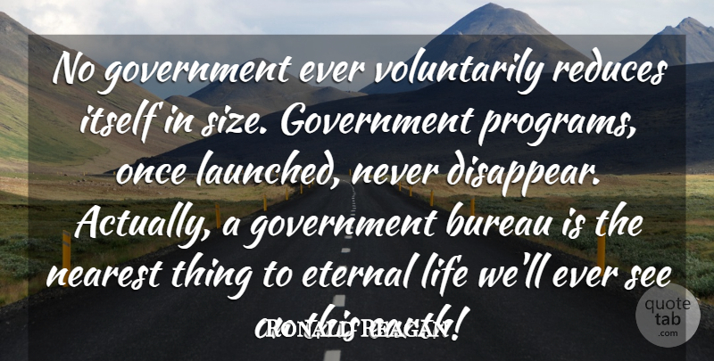 Ronald Reagan Quote About Government, Political, Voting: No Government Ever Voluntarily Reduces...
