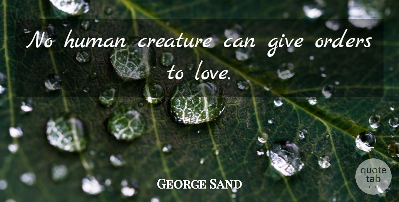 George Sand Quote About Order, Giving, Humans: No Human Creature Can Give...