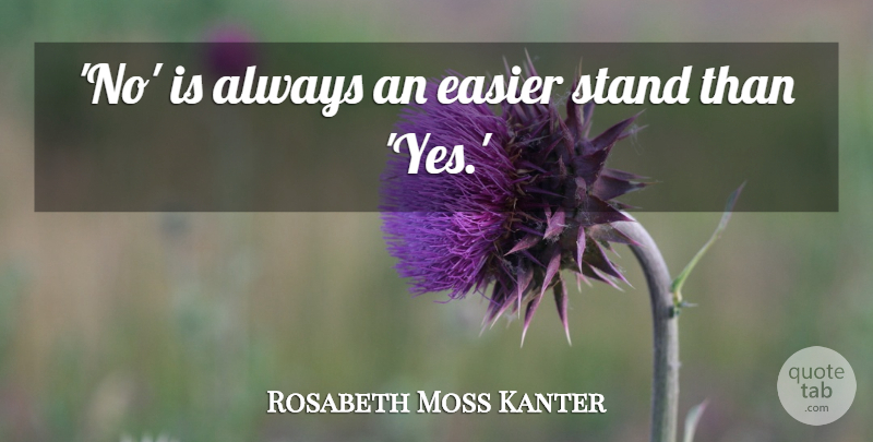 Rosabeth Moss Kanter Quote About Easier: No Is Always An Easier...