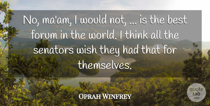Oprah Winfrey Quote About Best, Forum, Senators, Wish: No Maam I Would Not...