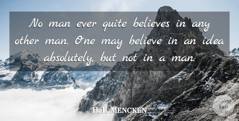 H. L. Mencken Quote About Trust, Believe, Men: No Man Ever Quite Believes...