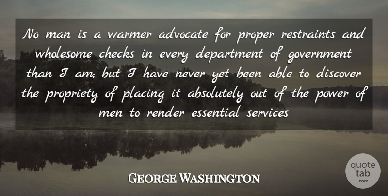 George Washington Quote About Absolutely, Advocate, Checks, Department, Discover: No Man Is A Warmer...
