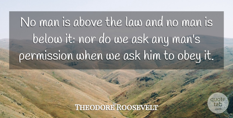 Theodore Roosevelt Quote About Patriotic, Men, Asking Permission: No Man Is Above The...