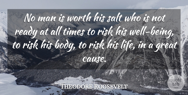Theodore Roosevelt Quote About Leadership, Men, Risk: No Man Is Worth His...