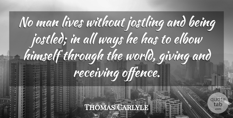 Thomas Carlyle Quote About Life, Men, Giving: No Man Lives Without Jostling...