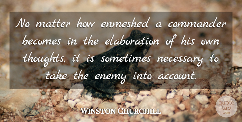 Winston Churchill Quote About Military, Enemy, Matter: No Matter How Enmeshed A...