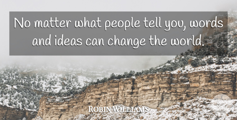 Robin Williams Quote About Inspirational, Change, Philosophy: No Matter What People Tell...