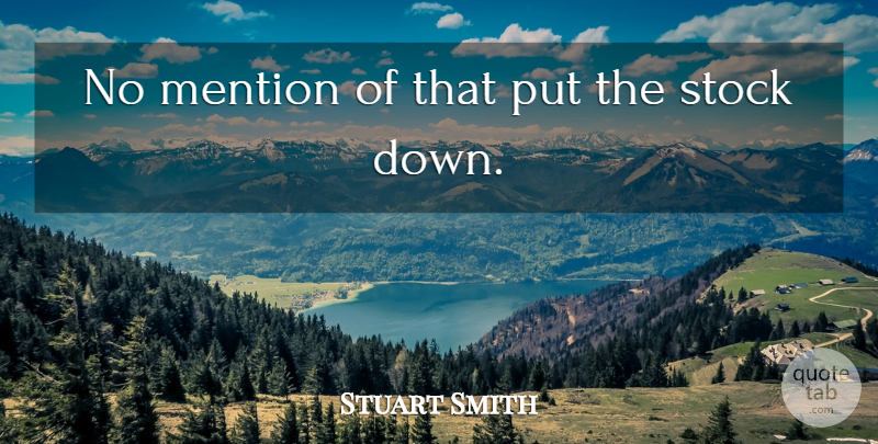 Stuart Smith Quote About Mention, Stock: No Mention Of That Put...