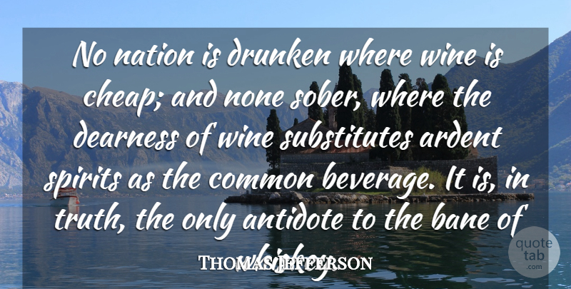 Thomas Jefferson Quote About Antidote, Ardent, Common, Drunken, Nation: No Nation Is Drunken Where...