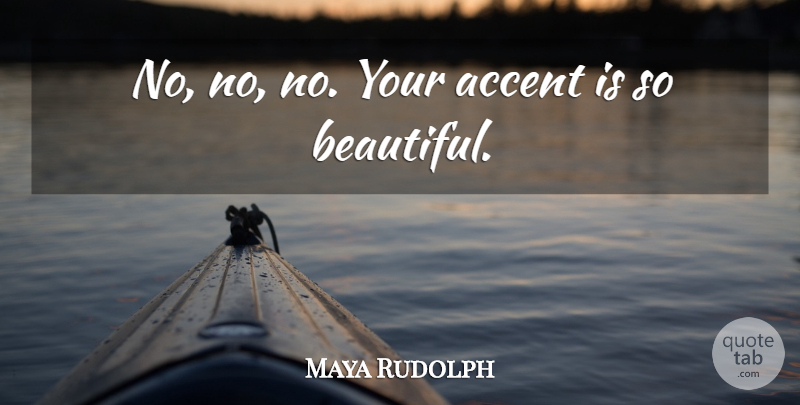 Maya Rudolph Quote About undefined: No No No Your Accent...