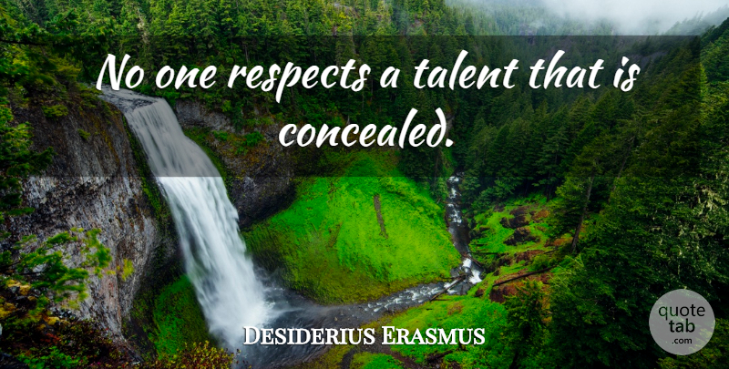 Desiderius Erasmus Quote About Inspirational, Genius, Talent: No One Respects A Talent...
